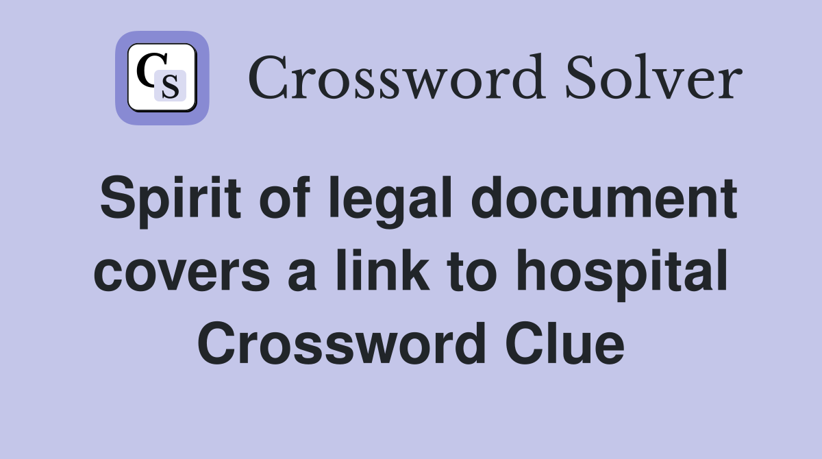 Spirit of legal document covers a link to hospital Crossword Clue