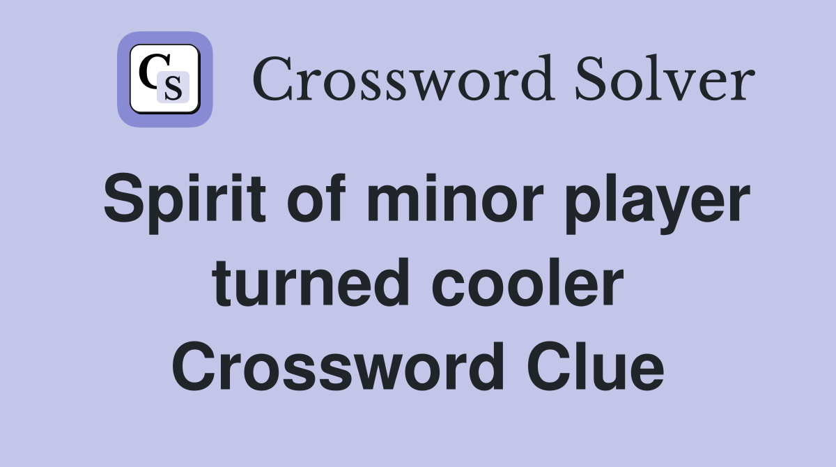 Spirit of minor player turned cooler Crossword Clue