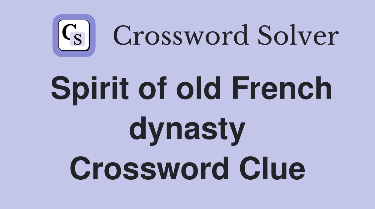 Spirit of old French dynasty Crossword Clue