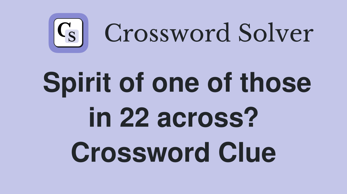 Spirit of one of those in 22 across? Crossword Clue