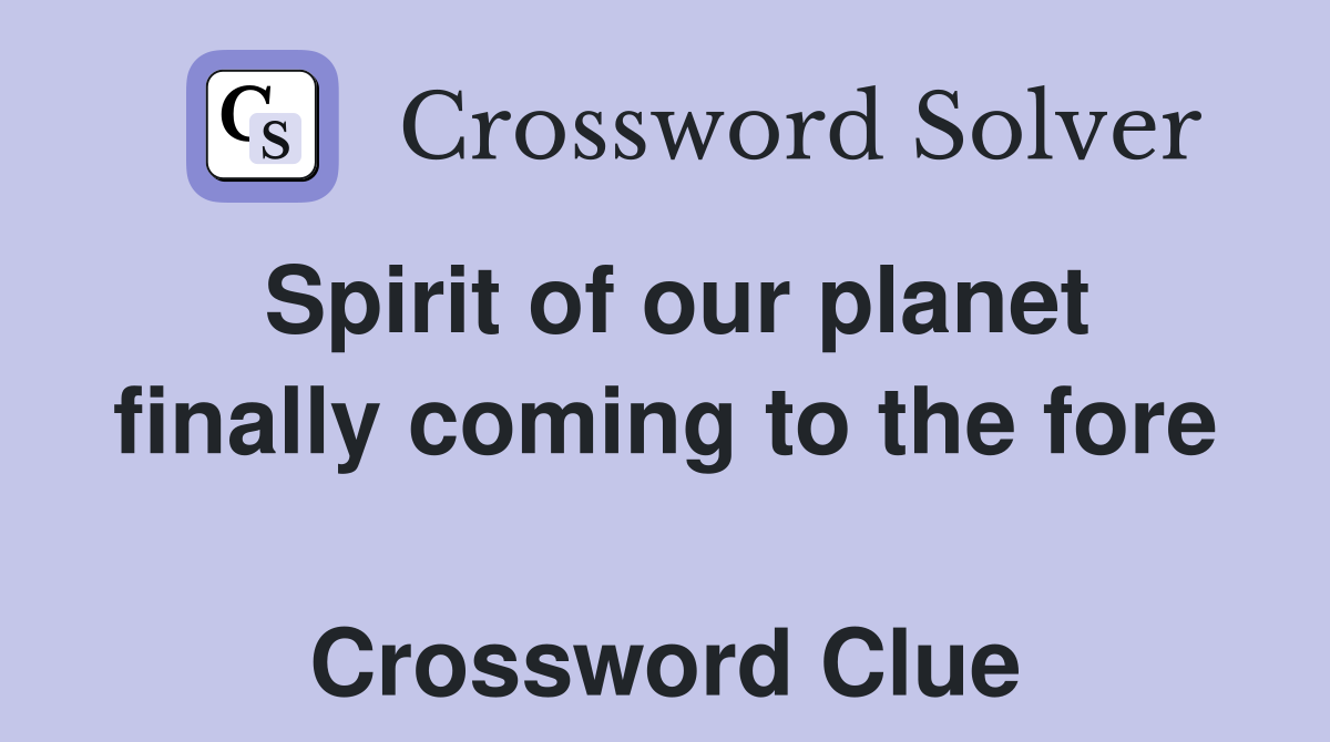 Spirit of our planet finally coming to the fore  Crossword Clue
