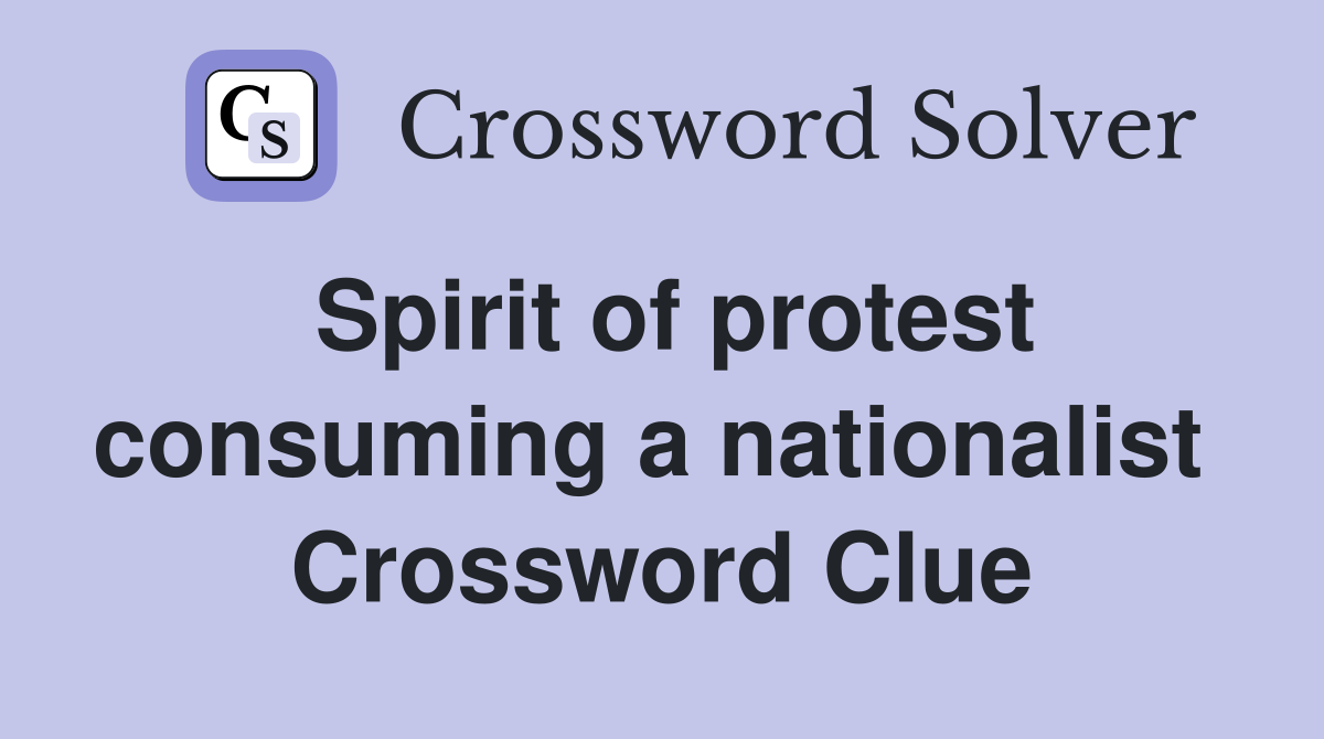 Spirit of protest consuming a nationalist  Crossword Clue