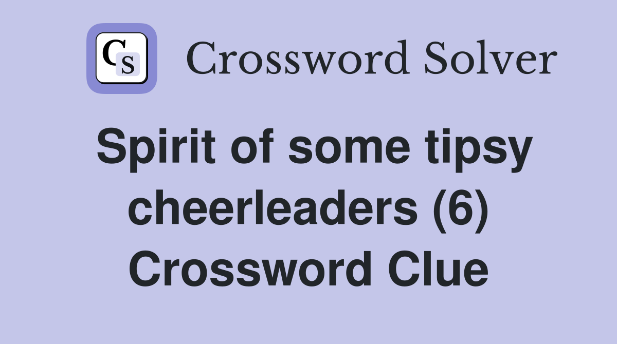 Spirit of some tipsy cheerleaders (6) Crossword Clue