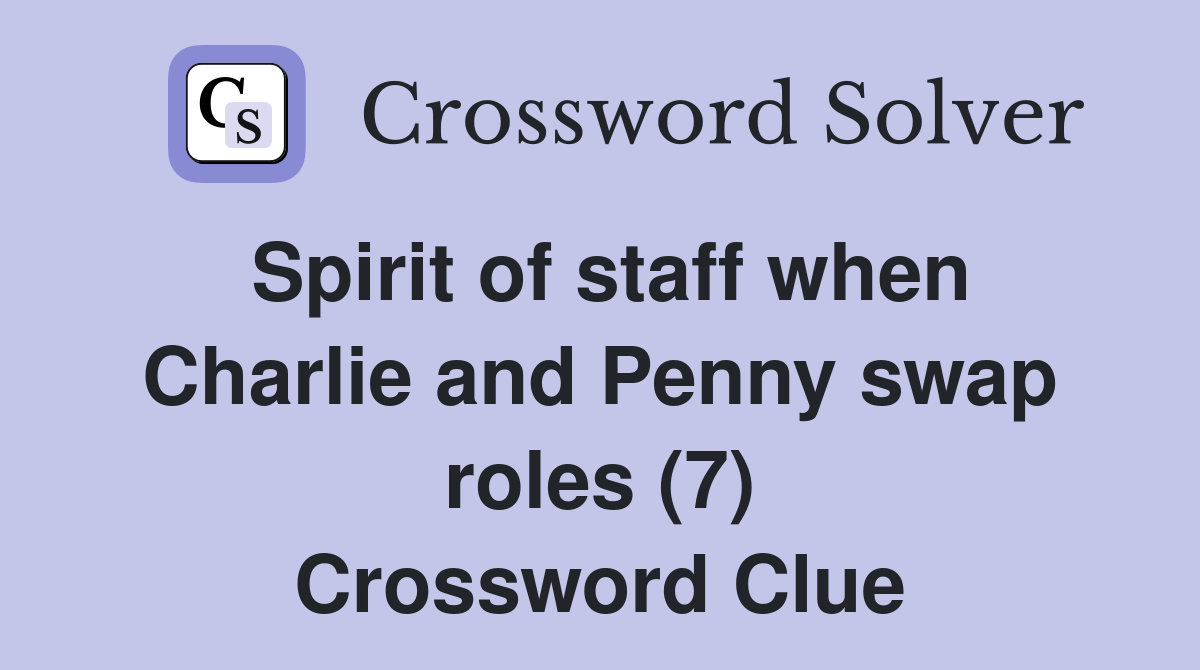 Spirit of staff when Charlie and Penny swap roles (7) Crossword Clue