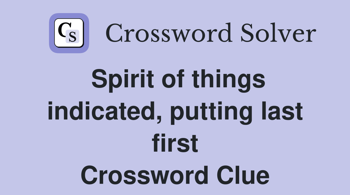 Spirit of things indicated, putting last first Crossword Clue