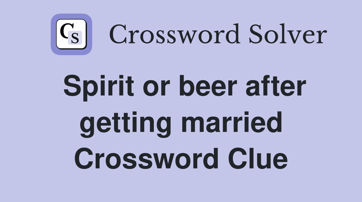 Spirit or beer after getting married Crossword Clue