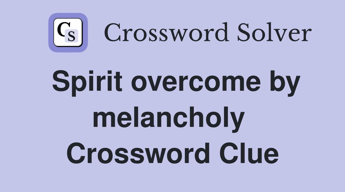 Spirit overcome by melancholy  Crossword Clue