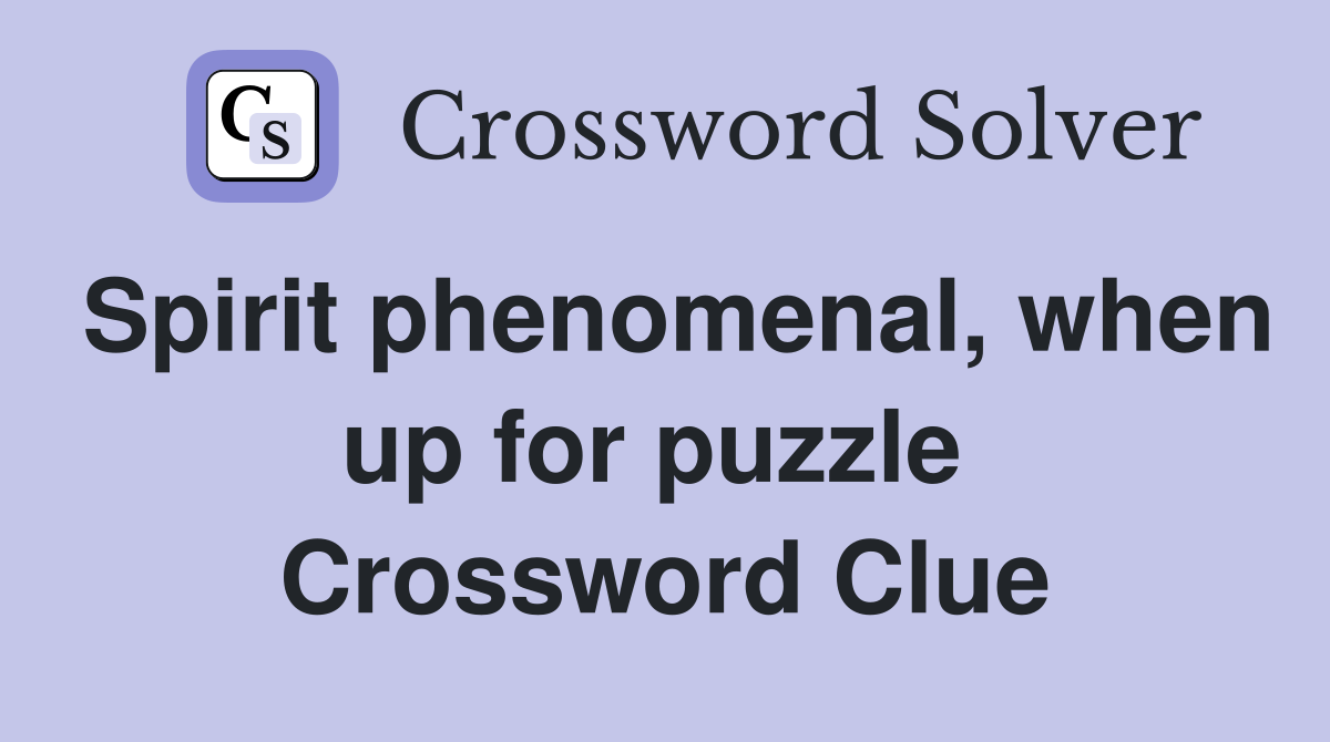 Spirit phenomenal, when up for puzzle  Crossword Clue