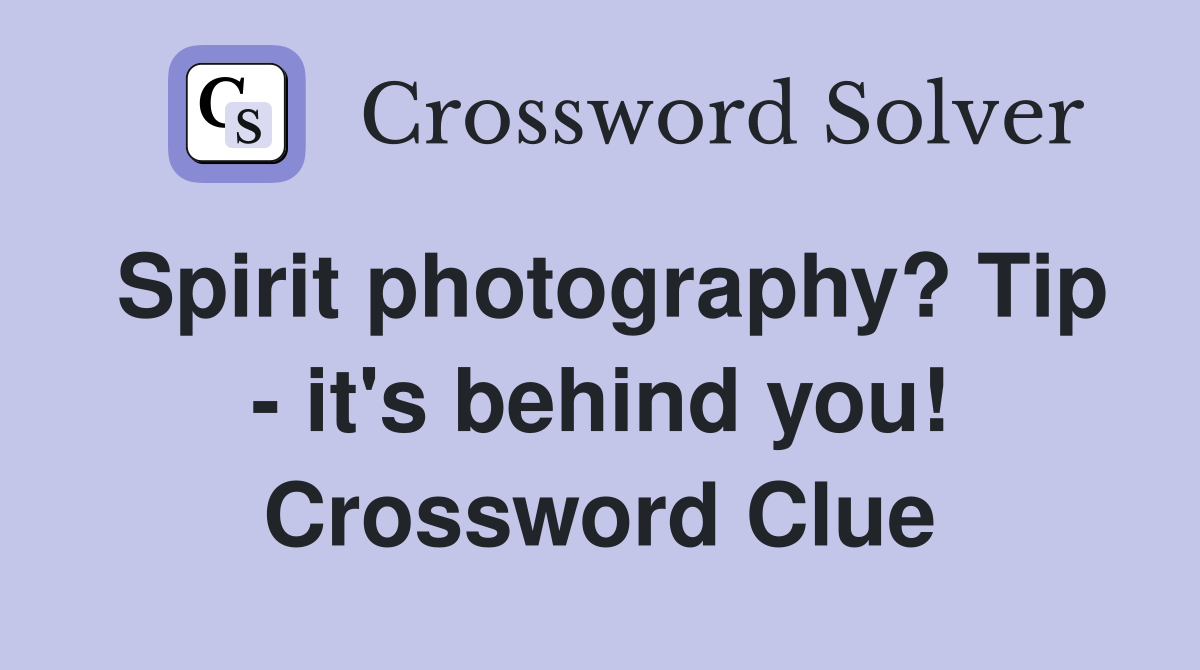 Spirit photography? Tip - it's behind you! Crossword Clue
