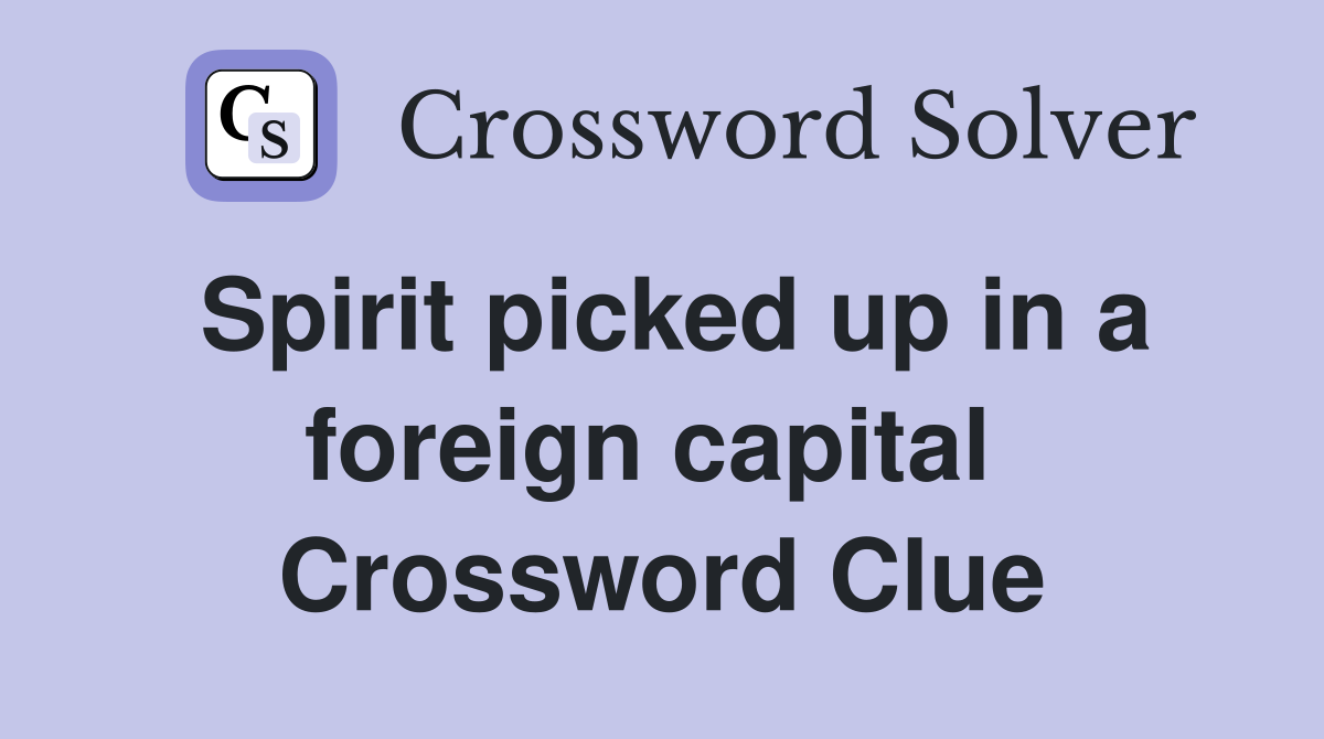 Spirit picked up in a foreign capital  Crossword Clue