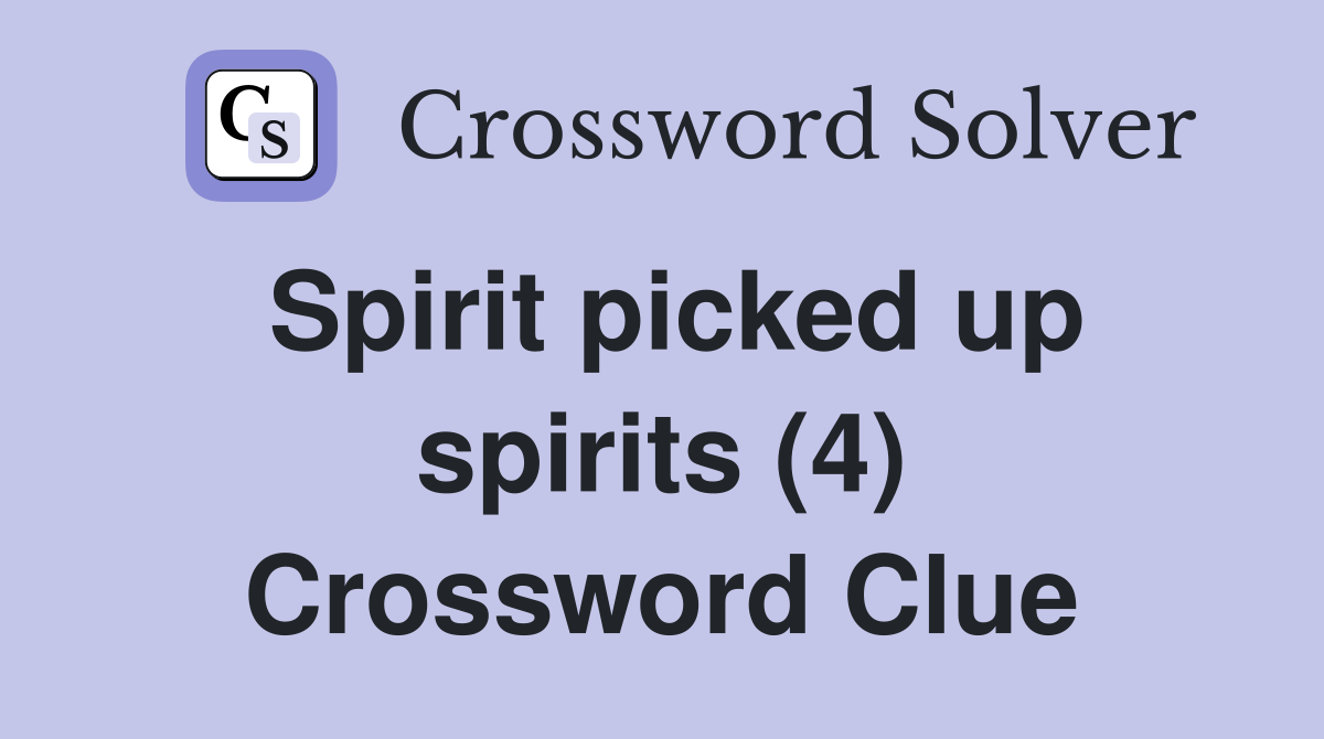 Spirit picked up spirits (4) Crossword Clue