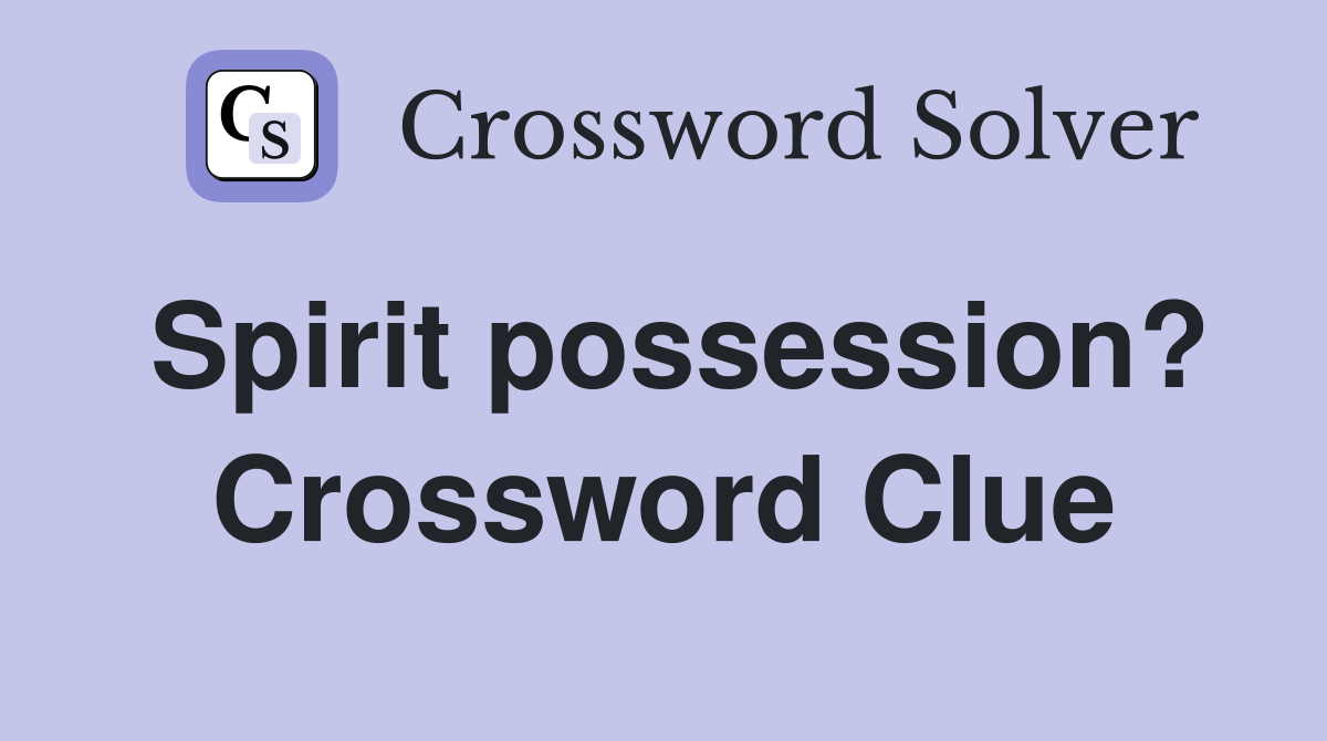 Spirit possession? Crossword Clue