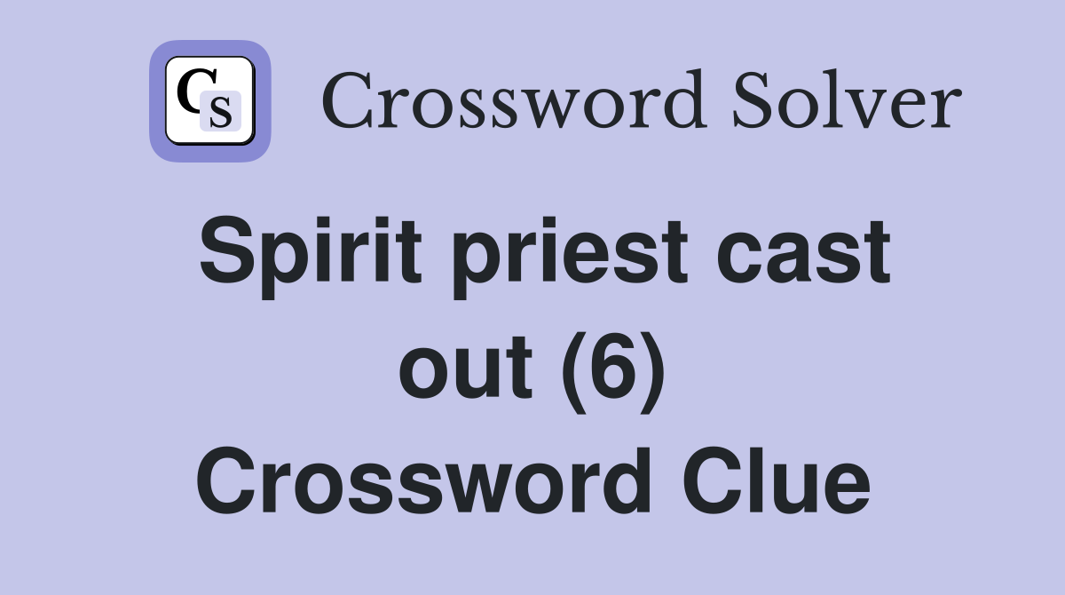 Spirit priest cast out (6) Crossword Clue