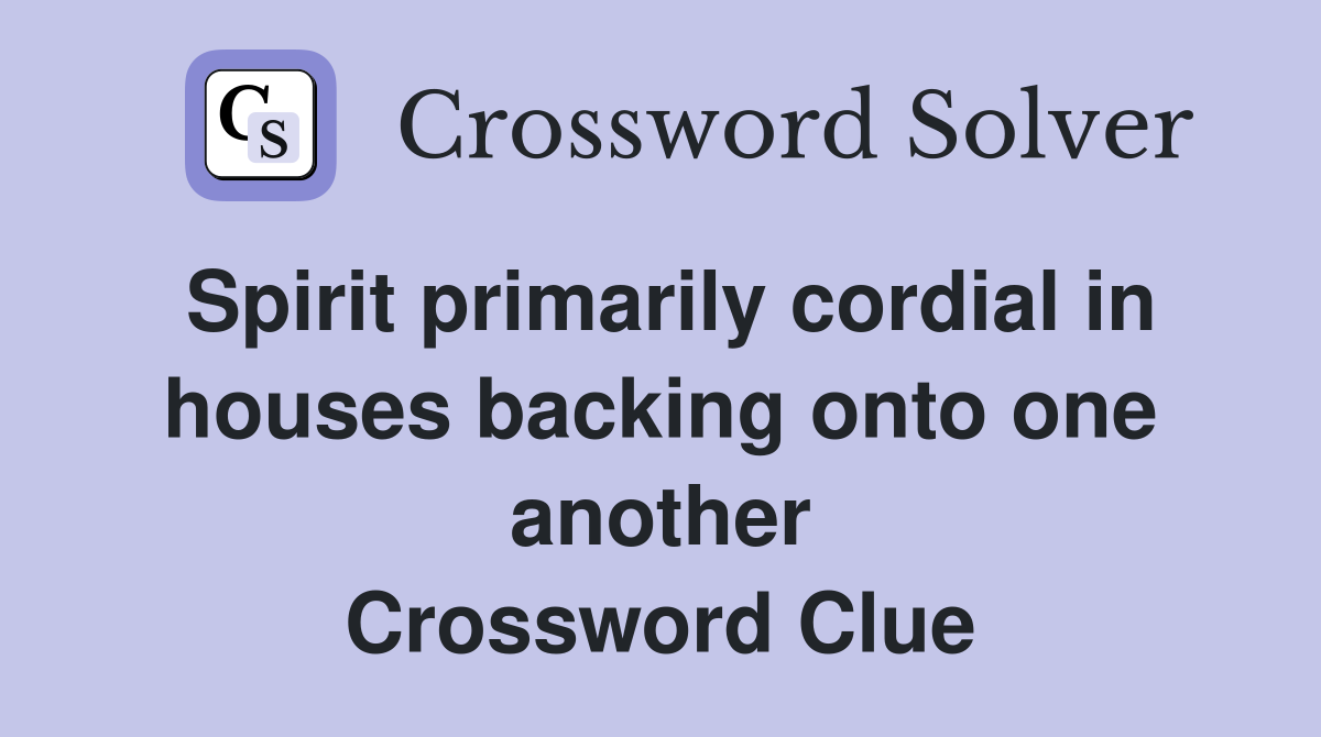 Spirit primarily cordial in houses backing onto one another Crossword Clue