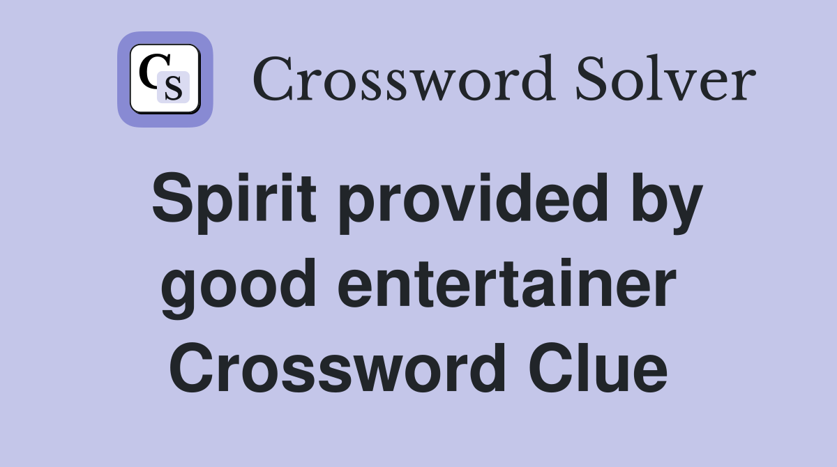 Spirit provided by good entertainer Crossword Clue