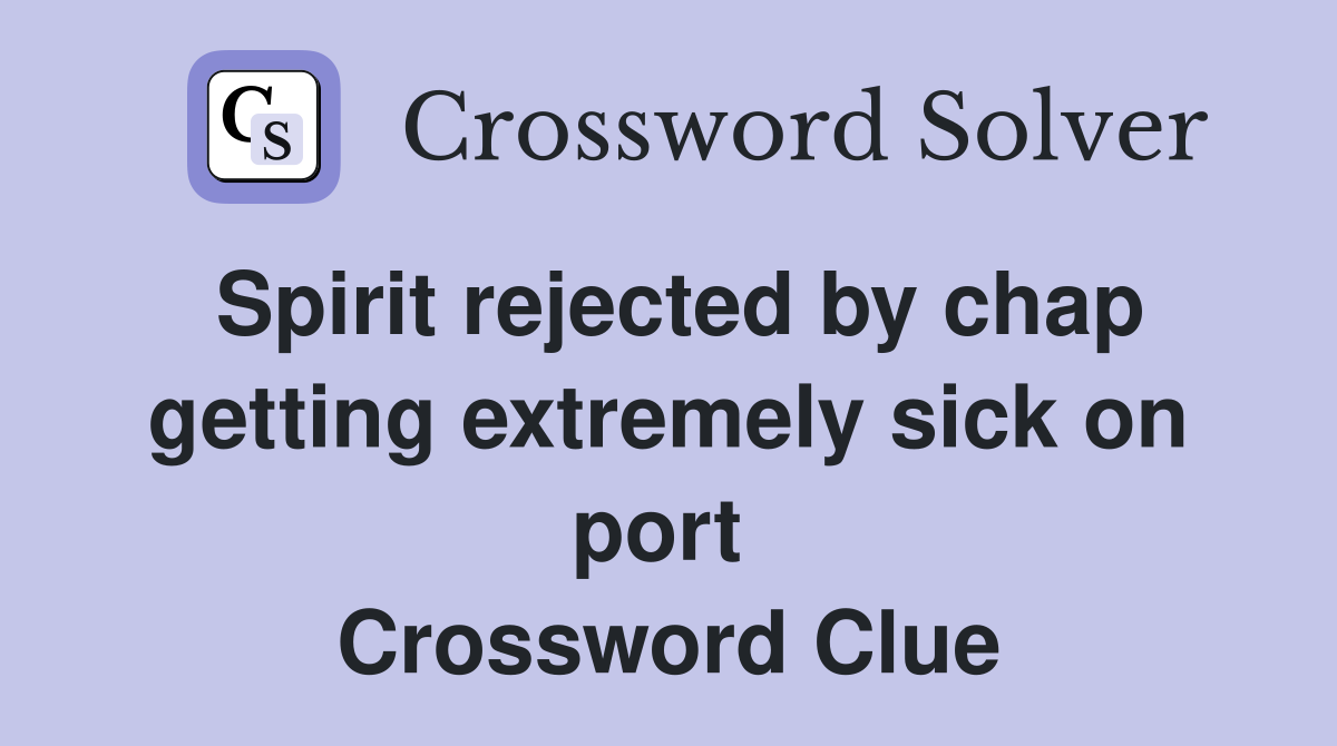 Spirit rejected by chap getting extremely sick on port  Crossword Clue