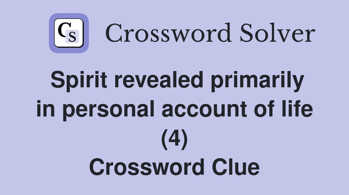 Spirit revealed primarily in personal account of life (4) Crossword Clue