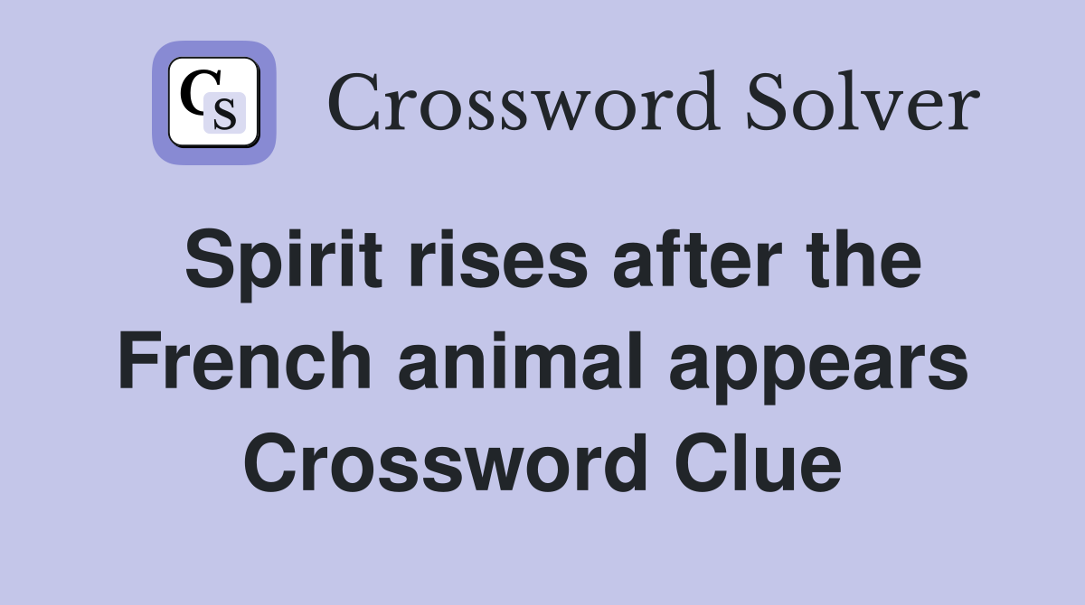 Spirit rises after the French animal appears Crossword Clue