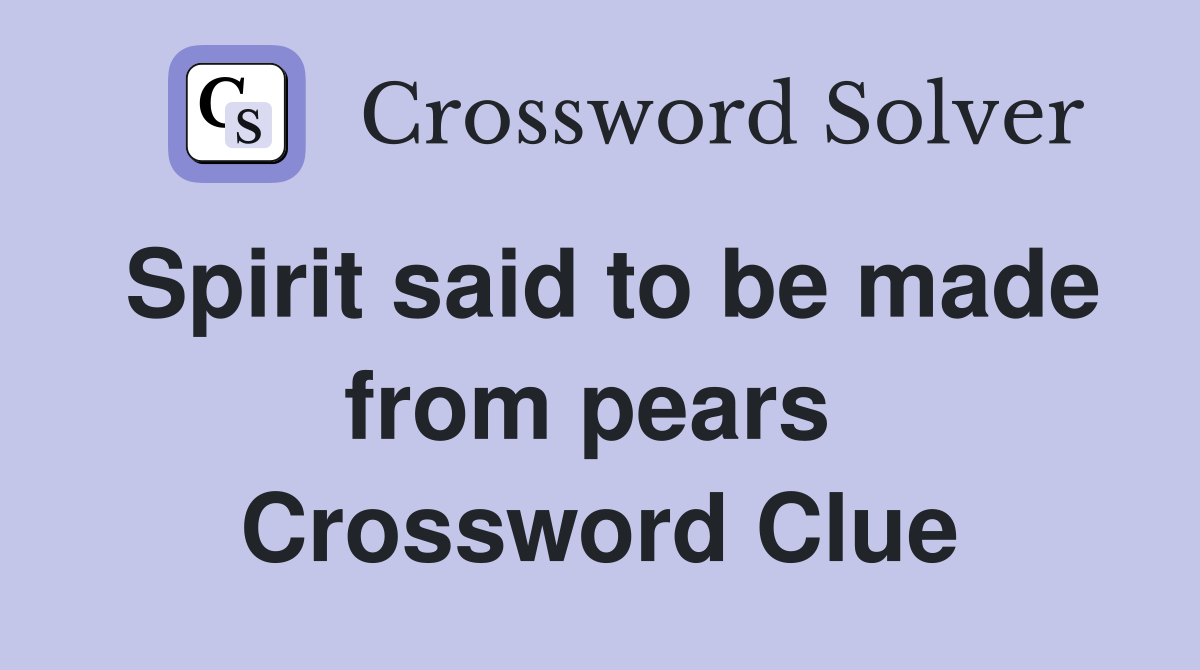 Spirit said to be made from pears  Crossword Clue