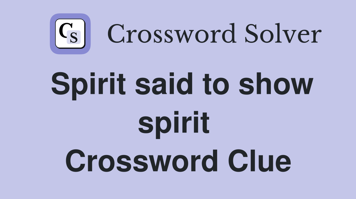 Spirit said to show spirit  Crossword Clue