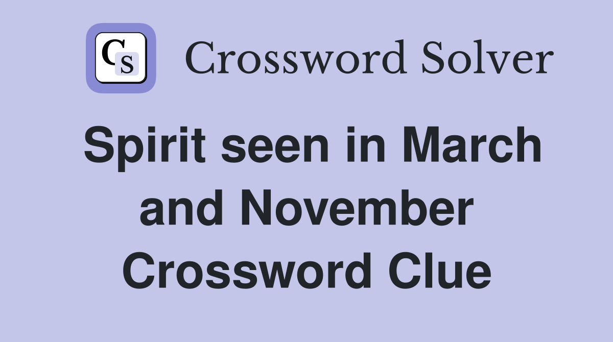 Spirit seen in March and November Crossword Clue