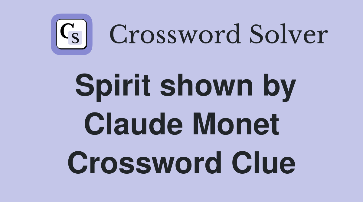 Spirit shown by Claude Monet Crossword Clue