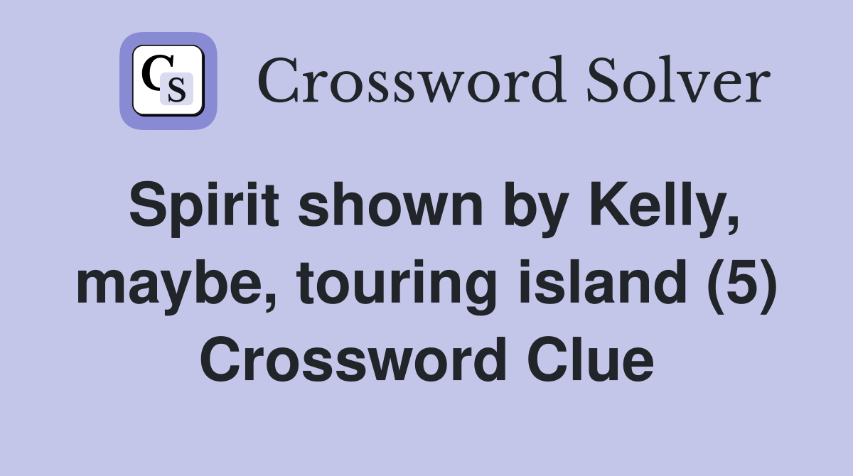 Spirit shown by Kelly, maybe, touring island (5) Crossword Clue