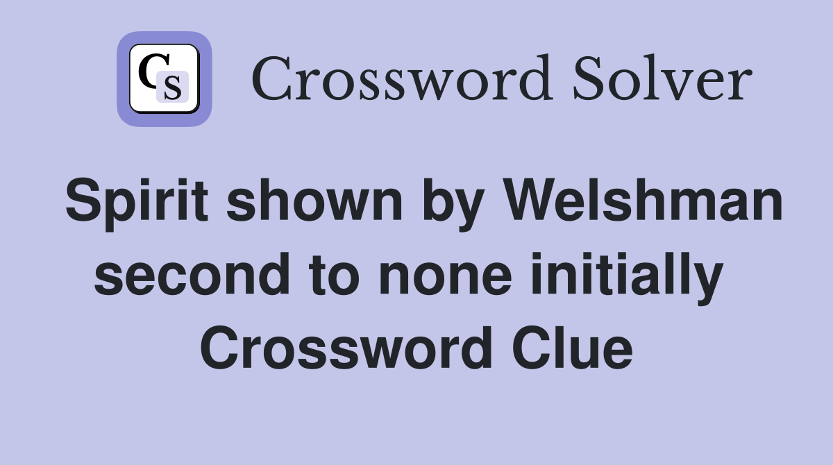 Spirit shown by Welshman second to none initially  Crossword Clue