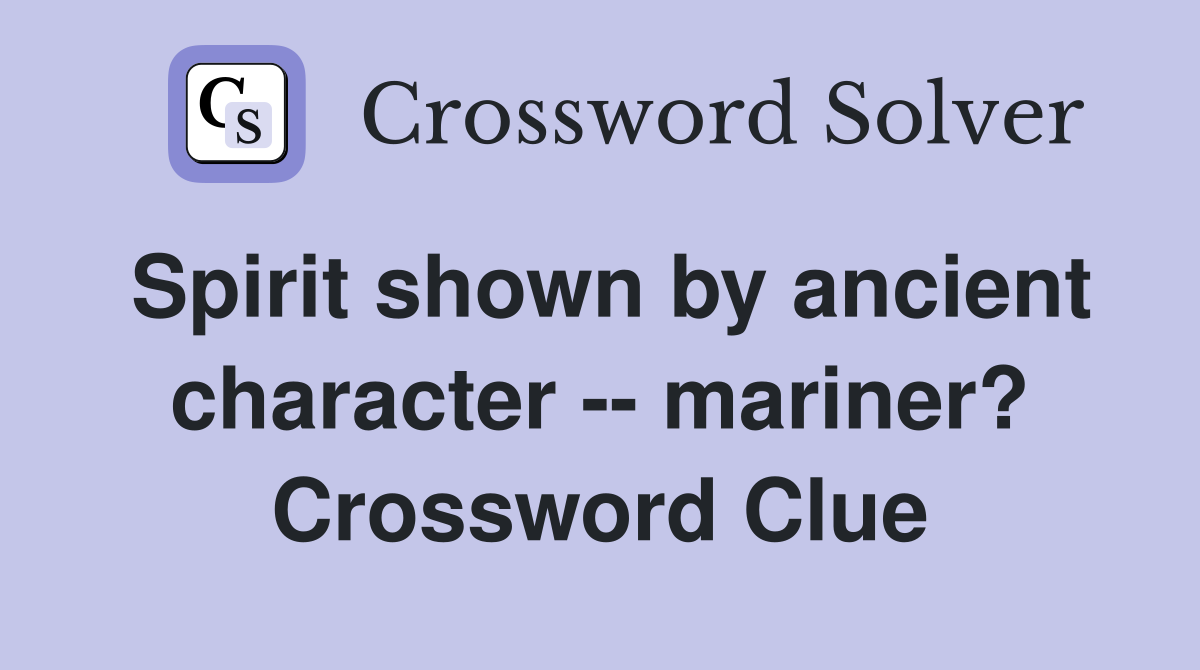 Spirit shown by ancient character -- mariner? Crossword Clue
