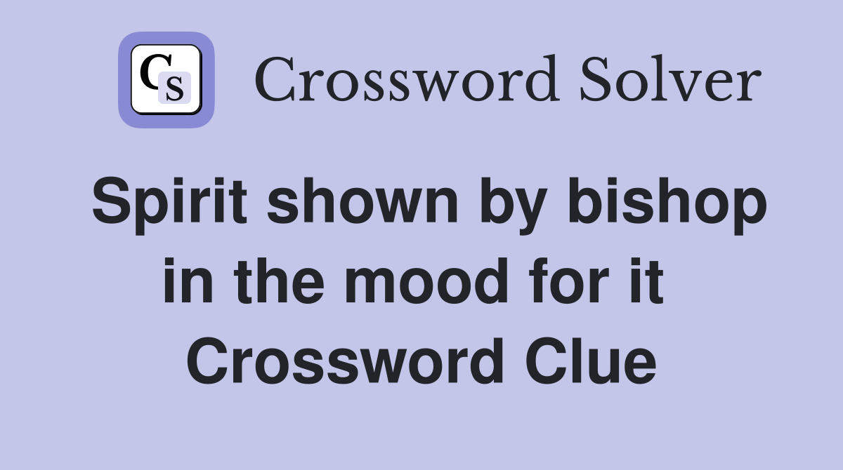 Spirit shown by bishop in the mood for it  Crossword Clue