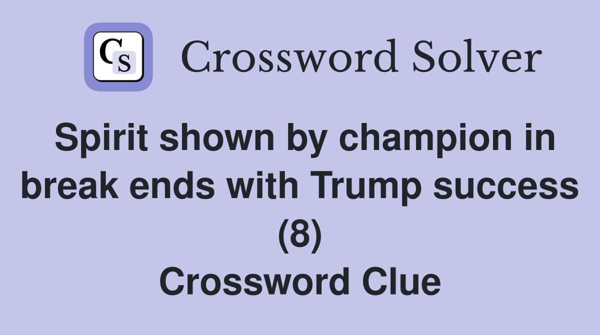 Spirit shown by champion in break ends with Trump success (8) Crossword Clue