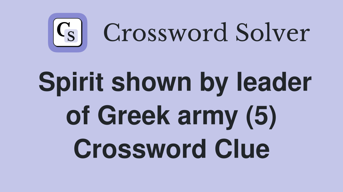 Spirit shown by leader of Greek army (5) Crossword Clue