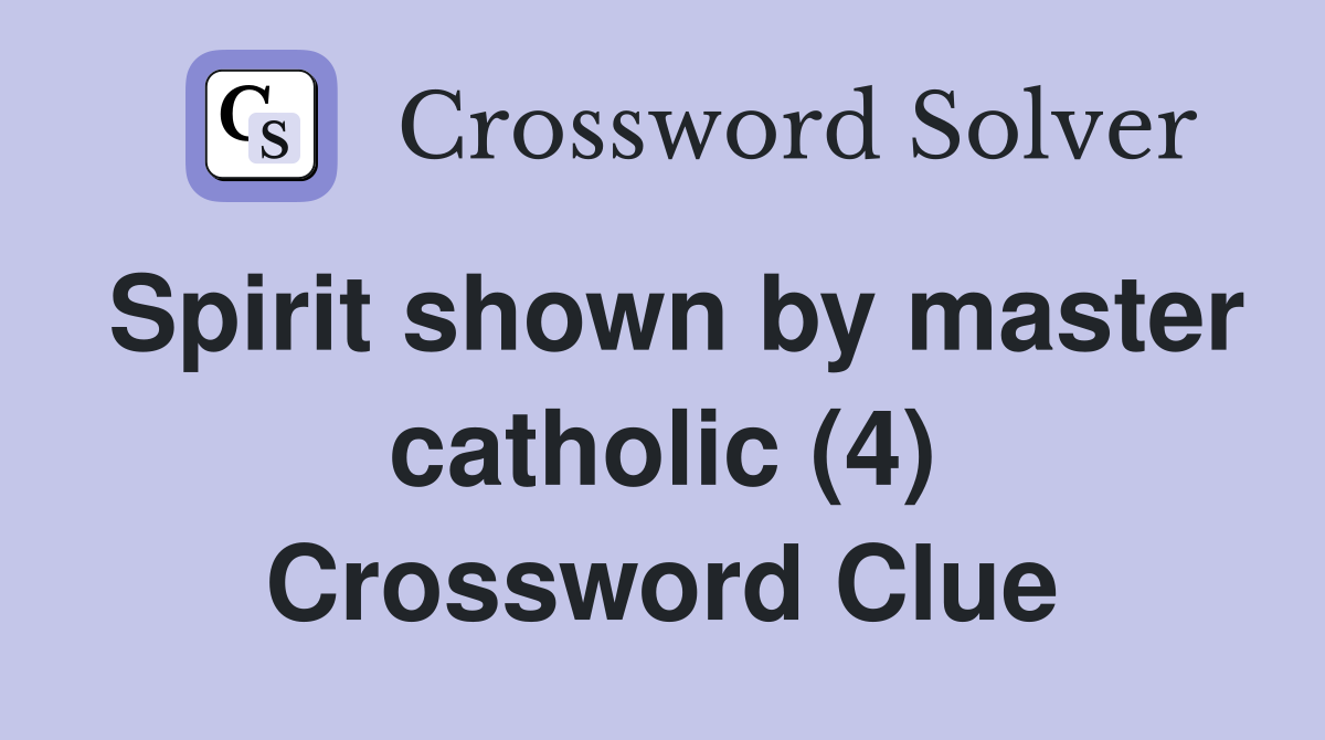 Spirit shown by master catholic (4) Crossword Clue