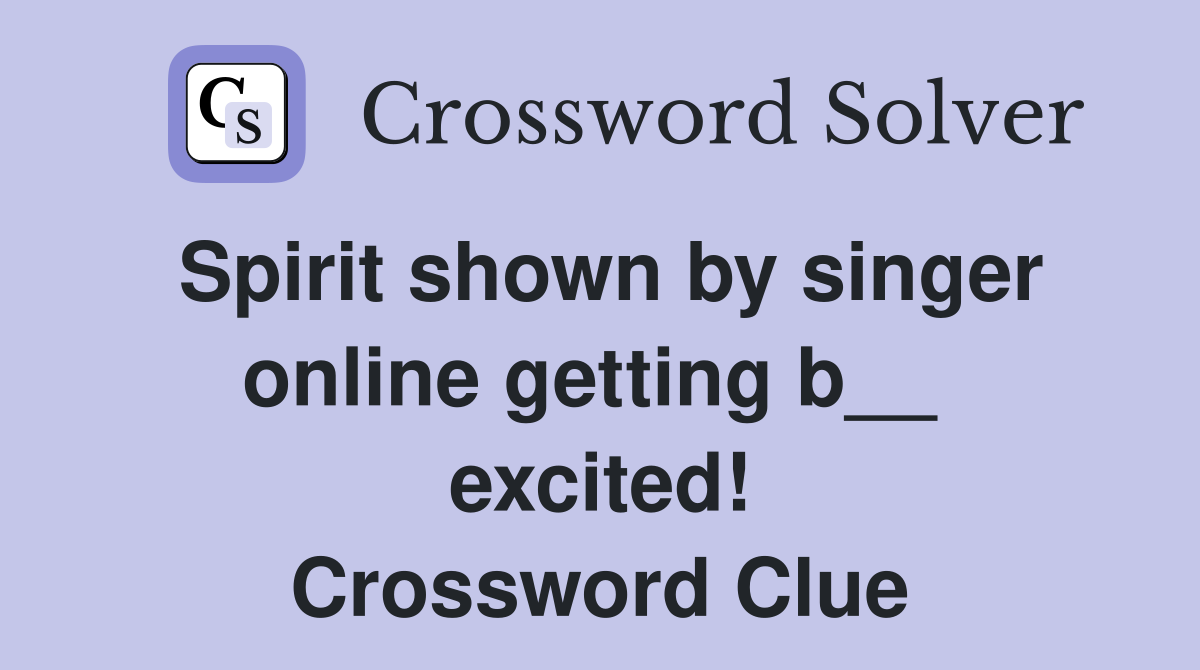 Spirit shown by singer online getting b__  excited! Crossword Clue