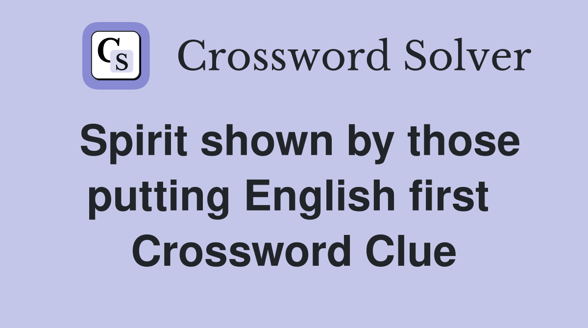 Spirit shown by those putting English first  Crossword Clue