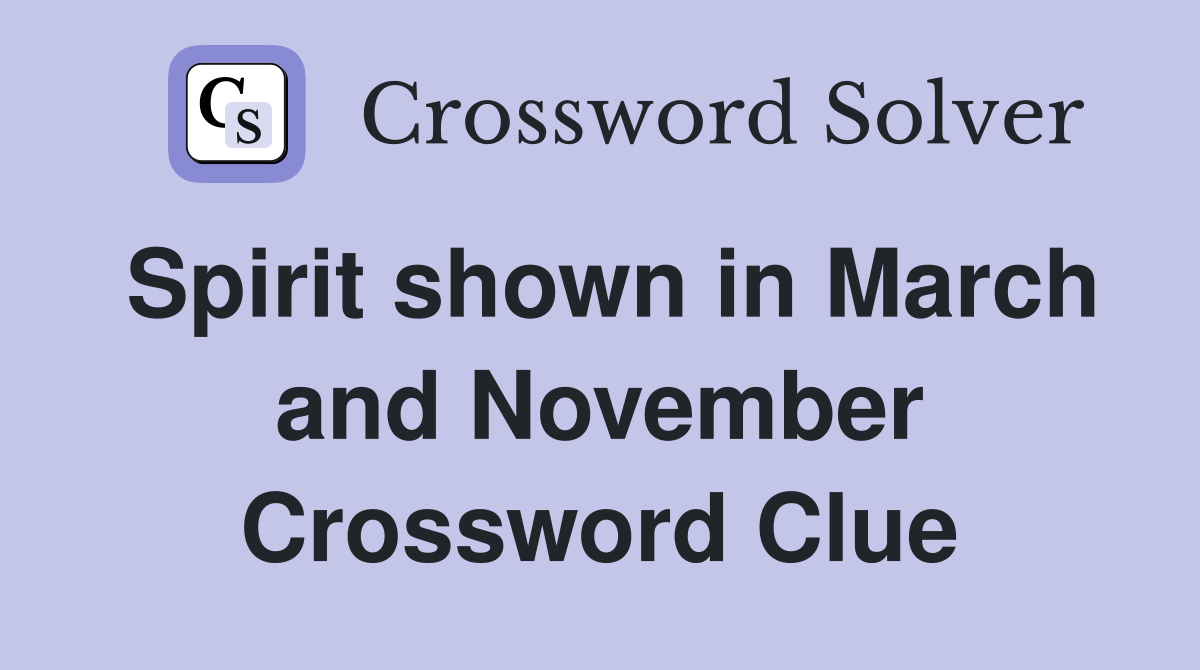 Spirit shown in March and November Crossword Clue
