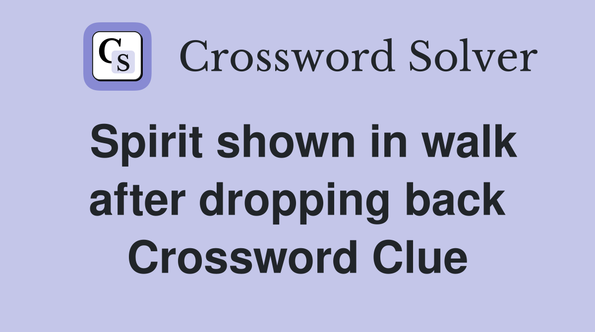 Spirit shown in walk after dropping back Crossword Clue