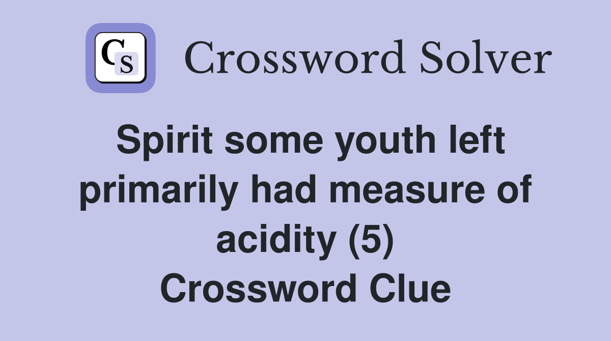 Spirit some youth left primarily had measure of acidity (5) Crossword Clue