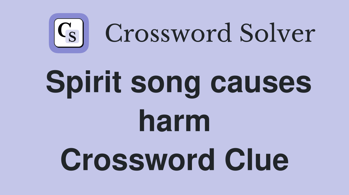 Spirit song causes harm Crossword Clue
