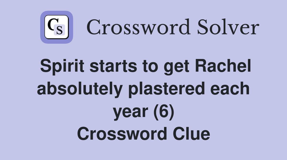 Spirit starts to get Rachel absolutely plastered each year (6) Crossword Clue