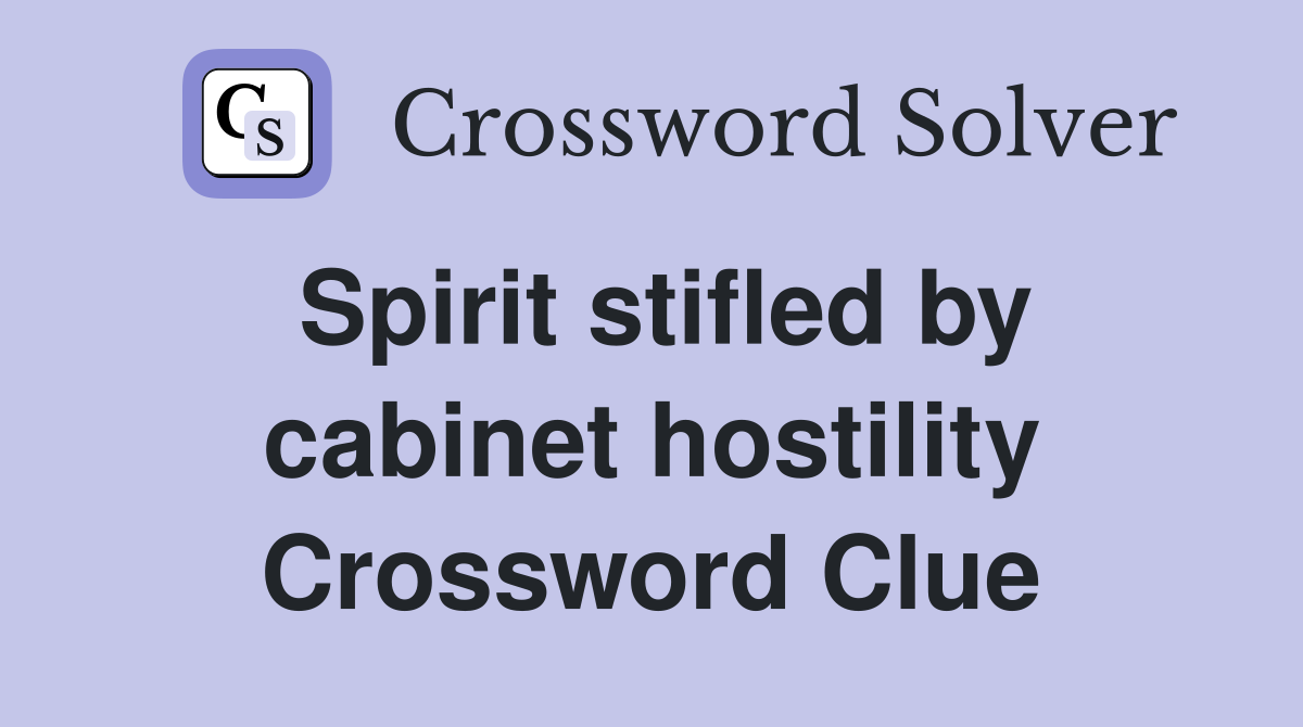 Spirit stifled by cabinet hostility Crossword Clue