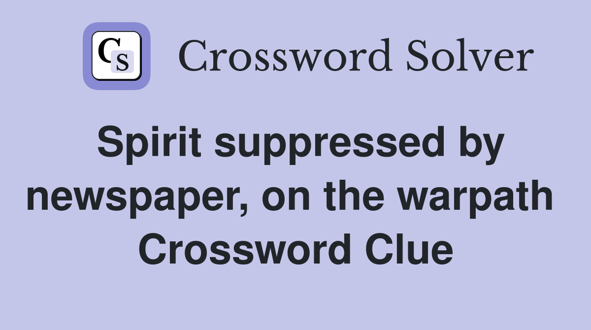 Spirit suppressed by newspaper, on the warpath  Crossword Clue