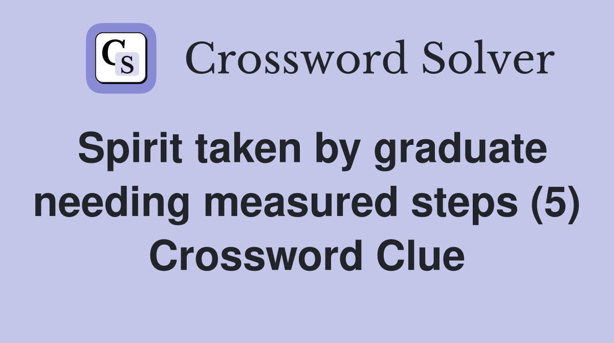 Spirit taken by graduate needing measured steps (5) Crossword Clue