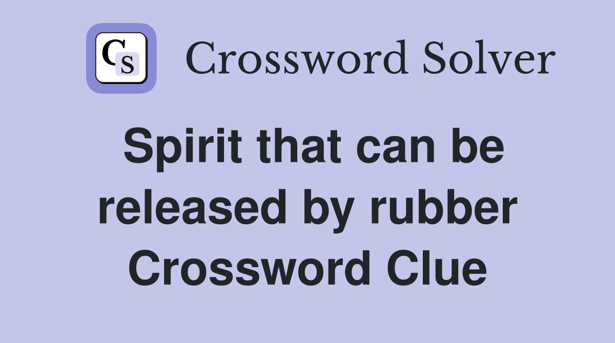 Spirit that can be released by rubber Crossword Clue