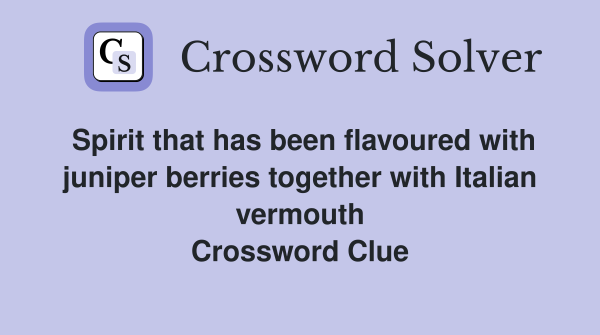 Spirit that has been flavoured with juniper berries together with Italian vermouth Crossword Clue