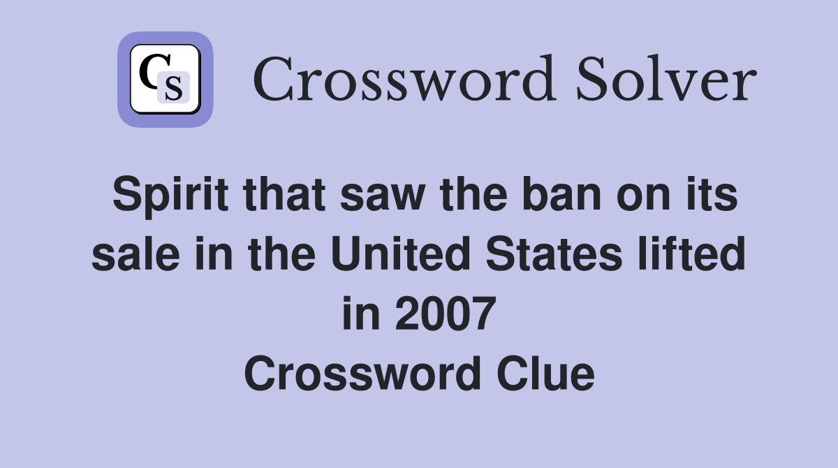 Spirit that saw the ban on its sale in the United States lifted in 2007 Crossword Clue