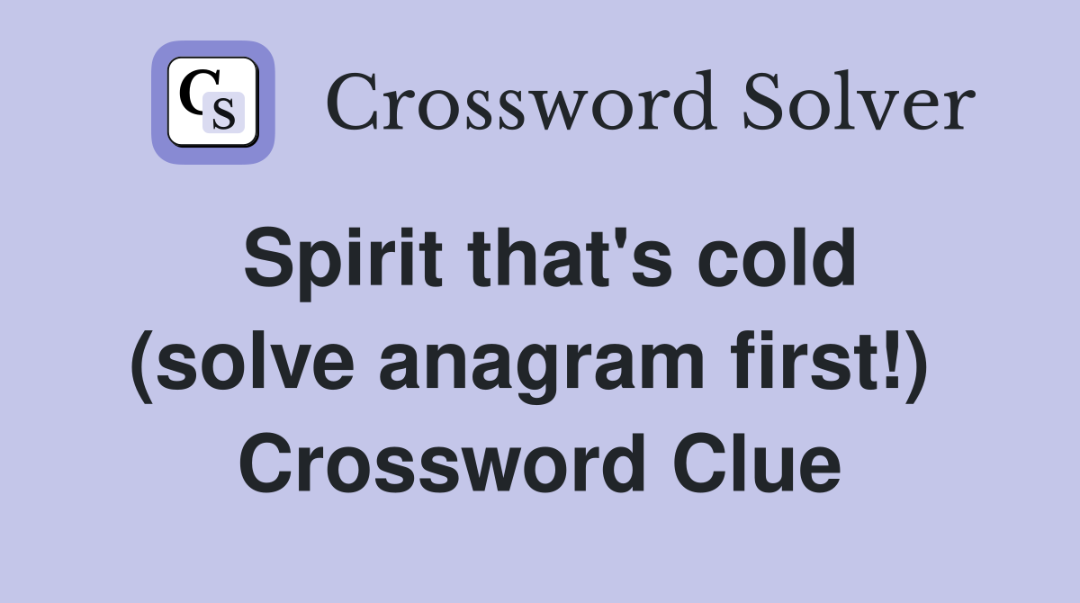 Spirit that's cold (solve anagram first!)  Crossword Clue