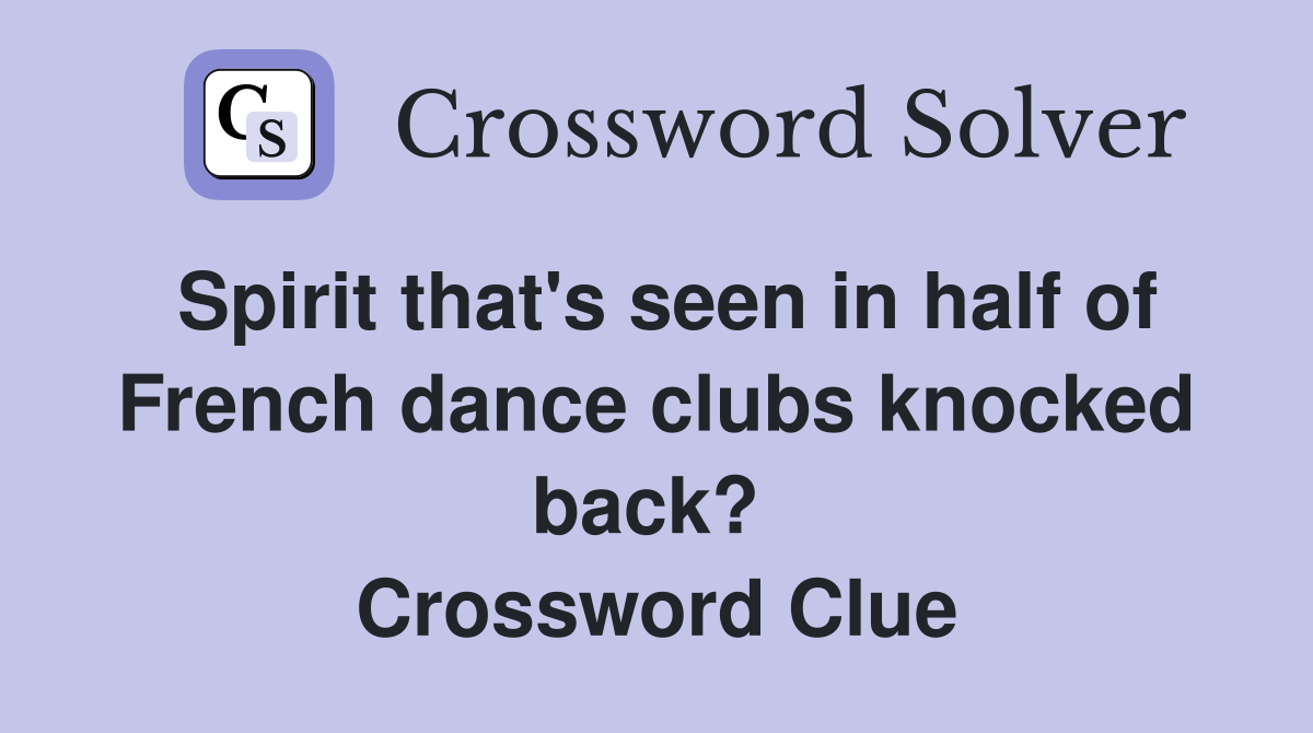 Spirit that's seen in half of French dance clubs knocked back?  Crossword Clue