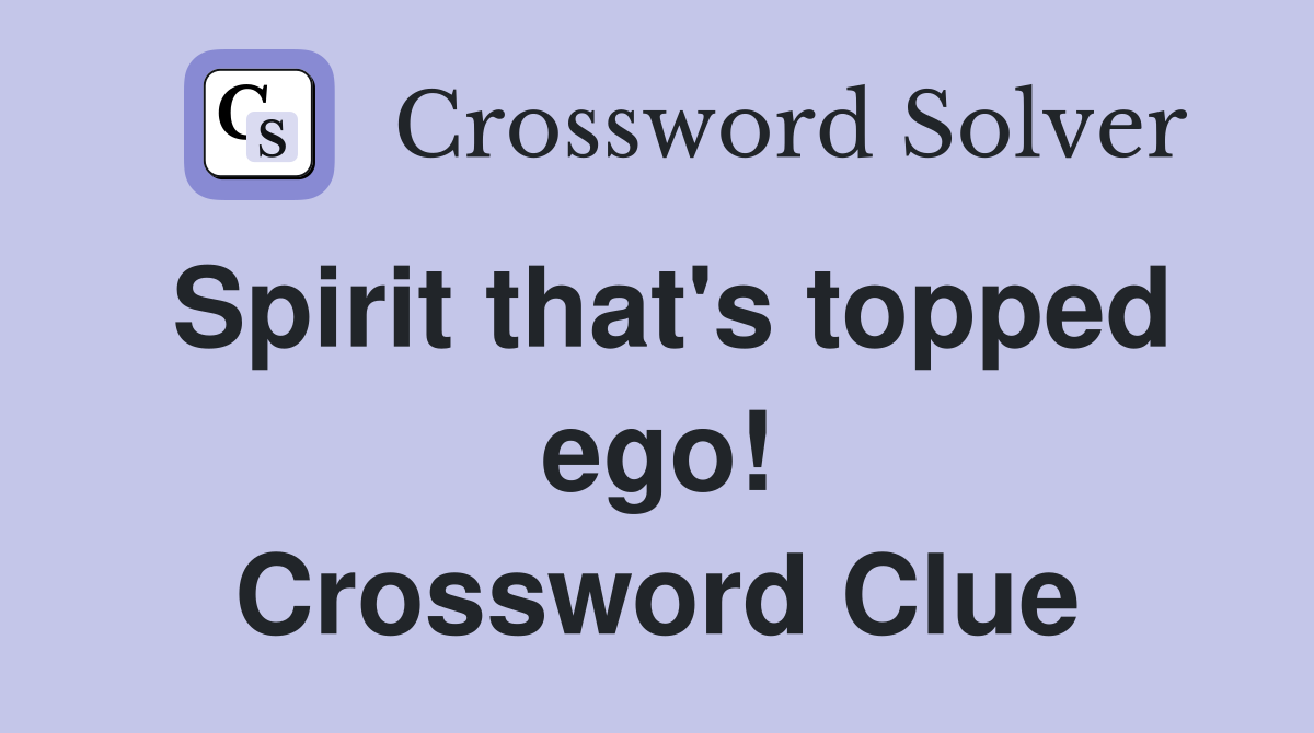 Spirit that's topped ego! Crossword Clue