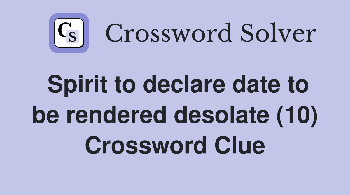 Spirit to declare date to be rendered desolate (10) Crossword Clue